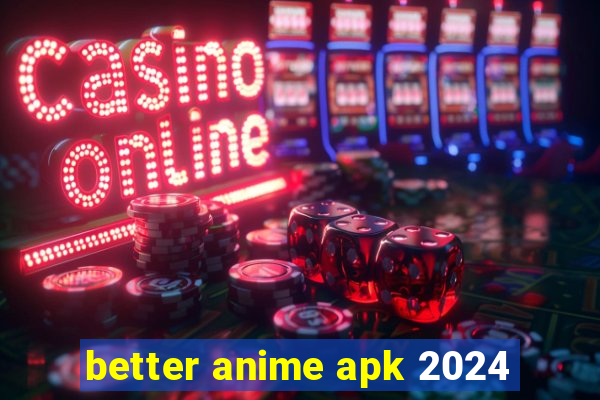 better anime apk 2024